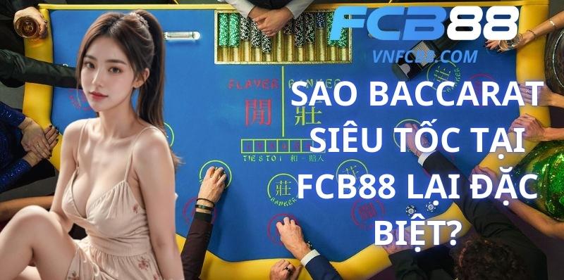 Sao Baccarat Siêu Tốc Tại FCB88 Lại Đặc Biệt?