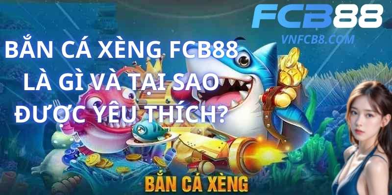 Bắn Cá Xèng FCB88 Là Gì Và Tại Sao Được Yêu Thích?