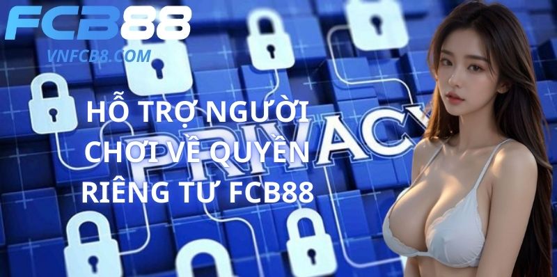 Hỗ Trợ Người Chơi Về Quyền Riêng Tư FCB88