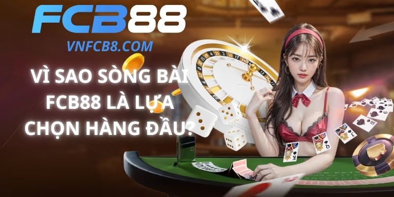 Vì Sao Sòng Bài FCB88 Là Lựa Chọn Hàng Đầu?