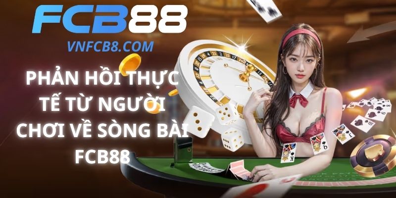 Phản Hồi Thực Tế Từ Người Chơi Về Sòng Bài FCB88