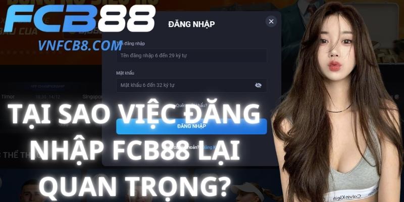 Tại Sao Việc Đăng Nhập FCB88 Lại Quan Trọng?