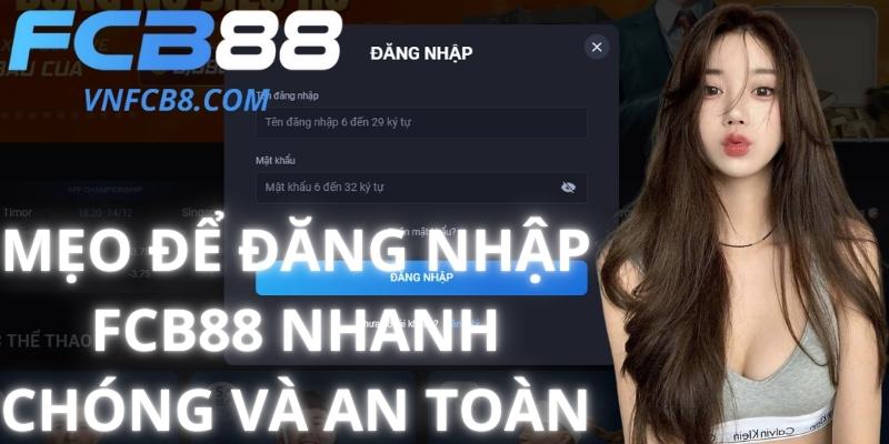 Mẹo Để Đăng Nhập FCB88 Nhanh Chóng Và An Toàn