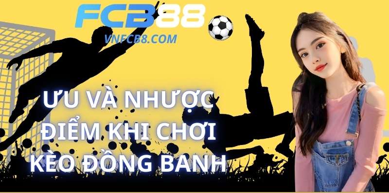 Ưu Và Nhược Điểm Khi Chơi Kèo Đồng Banh