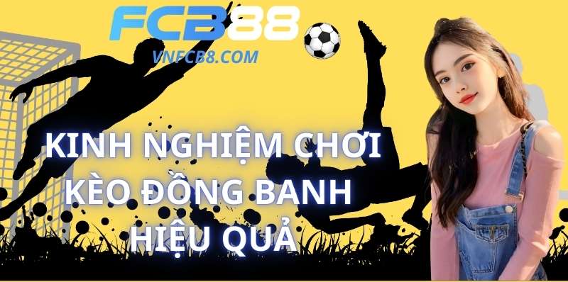 Kinh Nghiệm Chơi Kèo Đồng Banh Hiệu Quả